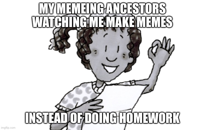 MY MEMEING ANCESTORS WATCHING ME MAKE MEMES; INSTEAD OF DOING HOMEWORK | image tagged in homework,school | made w/ Imgflip meme maker