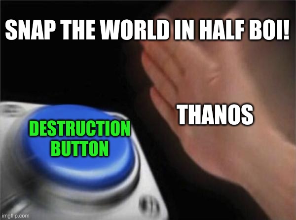 Blank Nut Button | SNAP THE WORLD IN HALF BOI! THANOS; DESTRUCTION BUTTON | image tagged in memes,blank nut button | made w/ Imgflip meme maker