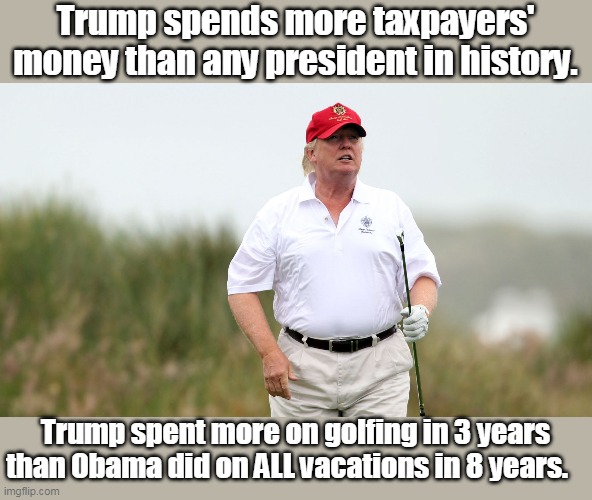 Dithering Donald sucking off the government teat. | Trump spends more taxpayers' money than any president in history. Trump spent more on golfing in 3 years than Obama did on ALL vacations in 8 years. | image tagged in corporate welfare,loves to spend others money,making money for his resorts,greedy grifter,gop sucking america dry | made w/ Imgflip meme maker