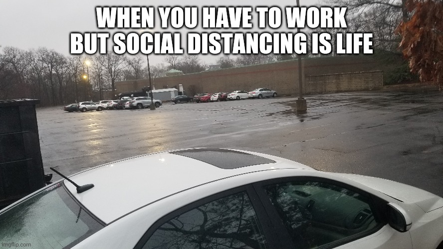 WHEN YOU HAVE TO WORK BUT SOCIAL DISTANCING IS LIFE | image tagged in social distancing,relevant | made w/ Imgflip meme maker
