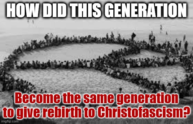 The Biggest Hypocrites | HOW DID THIS GENERATION; Become the same generation to give rebirth to Christofascism? | image tagged in the biggest hypocrites | made w/ Imgflip meme maker