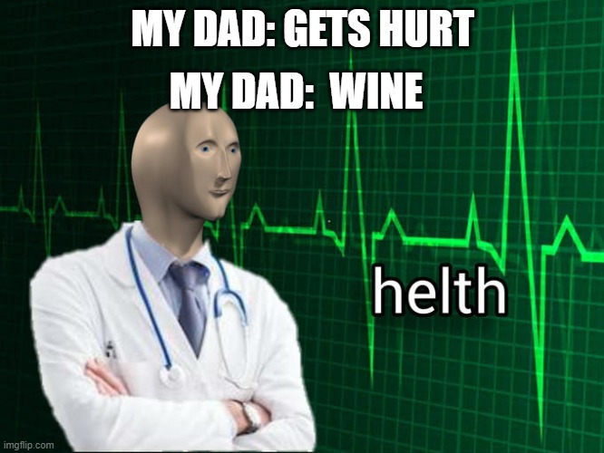 Stonks Helth | MY DAD:  WINE; MY DAD: GETS HURT | image tagged in stonks helth | made w/ Imgflip meme maker