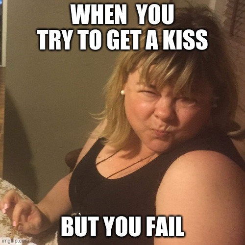 Squint | WHEN  YOU TRY TO GET A KISS; BUT YOU FAIL | image tagged in squint | made w/ Imgflip meme maker