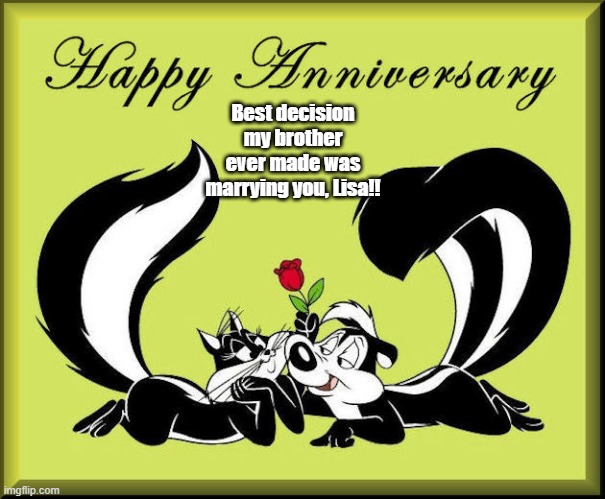 Happy Anniversary Rachel Kevin | Best decision my brother ever made was marrying you, Lisa!! | image tagged in happy anniversary rachel kevin | made w/ Imgflip meme maker