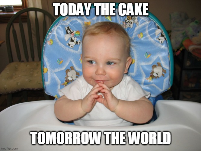 World domination baby | TODAY THE CAKE; TOMORROW THE WORLD | image tagged in world domination baby | made w/ Imgflip meme maker