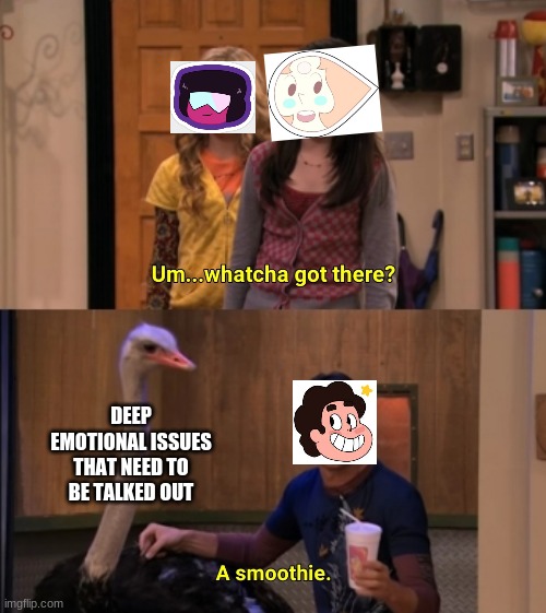 Steven Needs Therapy | DEEP EMOTIONAL ISSUES THAT NEED TO BE TALKED OUT | image tagged in whatcha got there,steven universe,therapy,steven needs therapy,crystal gems,smoothie | made w/ Imgflip meme maker