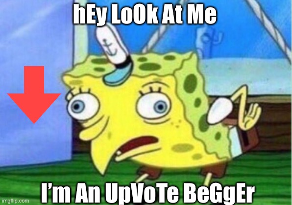 Mocking Spongebob Meme | hEy LoOk At Me I’m An UpVoTe BeGgEr | image tagged in memes,mocking spongebob | made w/ Imgflip meme maker