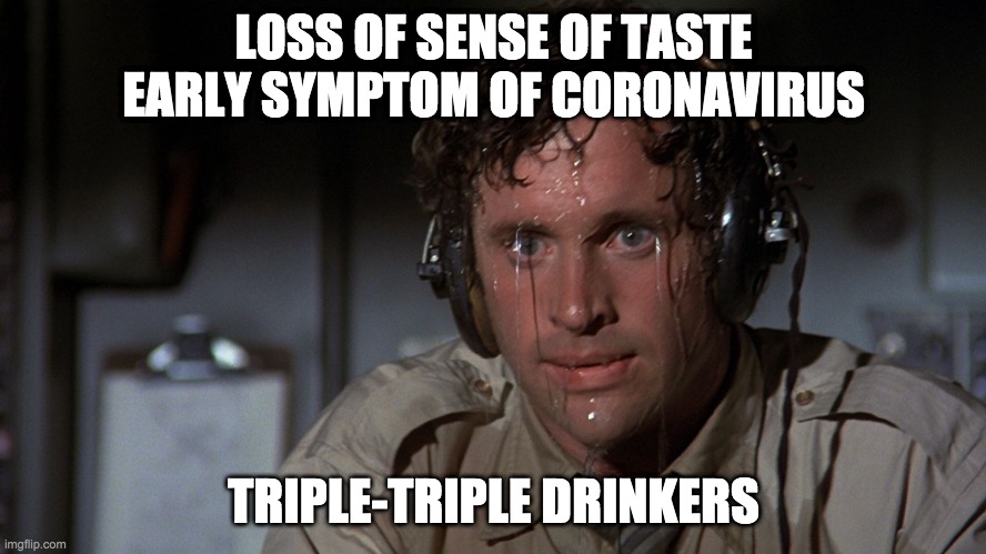 airplane sweating | LOSS OF SENSE OF TASTE EARLY SYMPTOM OF CORONAVIRUS; TRIPLE-TRIPLE DRINKERS | image tagged in airplane sweating,canada,tim hortons,coffee | made w/ Imgflip meme maker
