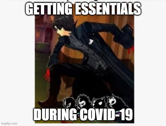 GETTING ESSENTIALS; DURING COVID-19 | image tagged in covid-19,coronavirus,persona | made w/ Imgflip meme maker