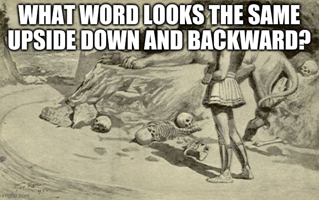 Riddles and Brainteasers | WHAT WORD LOOKS THE SAME UPSIDE DOWN AND BACKWARD? | image tagged in riddles and brainteasers | made w/ Imgflip meme maker