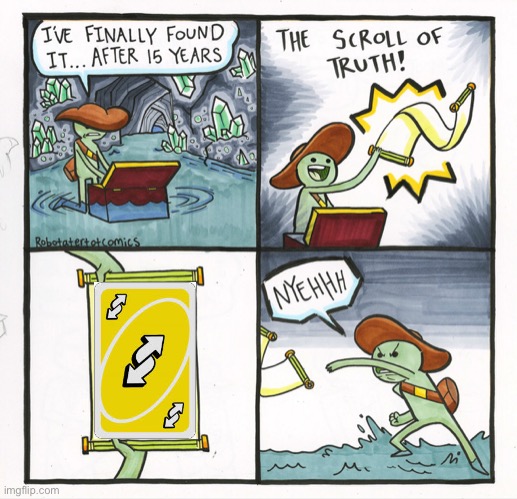 Self-explanatory. | image tagged in memes,the scroll of truth,uno reverse card,the daily struggle imgflip edition,imgflip trolls,first world imgflip problems | made w/ Imgflip meme maker