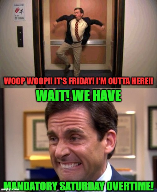 When your job is considered "essential"... | WOOP WOOP!! IT'S FRIDAY! I'M OUTTA HERE!! WAIT! WE HAVE; MANDATORY SATURDAY OVERTIME! | image tagged in tgif,cringe | made w/ Imgflip meme maker