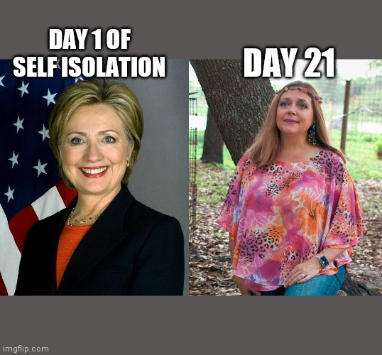  DAY 1 OF SELF ISOLATION; DAY 21 | image tagged in memes,hillary clinton,carol baskin | made w/ Imgflip meme maker