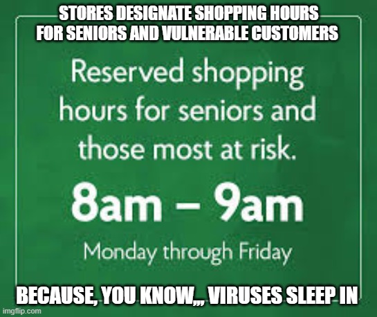 Viruses Sleep In | STORES DESIGNATE SHOPPING HOURS FOR SENIORS AND VULNERABLE CUSTOMERS; BECAUSE, YOU KNOW,,, VIRUSES SLEEP IN | image tagged in coronavirus | made w/ Imgflip meme maker