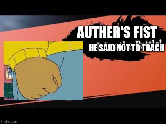 Authur's fist for smash | AUTHER'S FIST; HE SAID NOT TO TOACH | image tagged in super smash bros | made w/ Imgflip meme maker