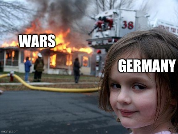 Disaster Girl | WARS; GERMANY | image tagged in memes,disaster girl | made w/ Imgflip meme maker
