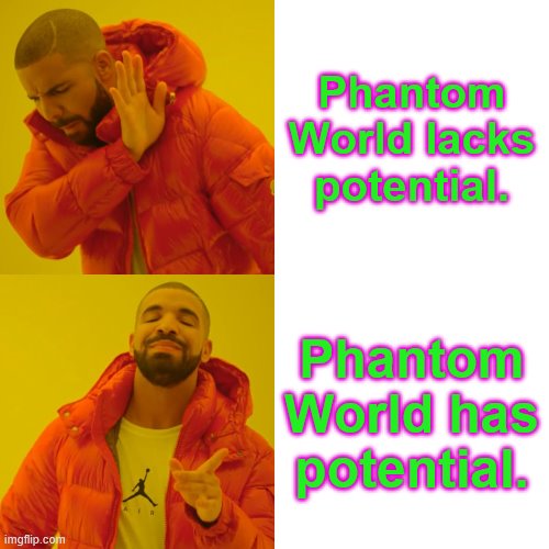 Drake Hotline Bling | Phantom World lacks potential. Phantom World has potential. | image tagged in memes,drake hotline bling | made w/ Imgflip meme maker
