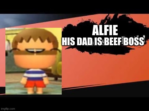 Alfie for smash | ALFIE; HIS DAD IS BEEF BOSS | image tagged in super smash bros,poofesure,mii,tomodachi life | made w/ Imgflip meme maker