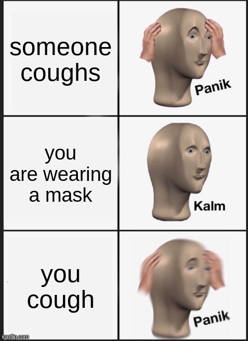 Panik Kalm Panik Meme | someone coughs; you are wearing a mask; you cough | image tagged in memes,panik kalm panik | made w/ Imgflip meme maker