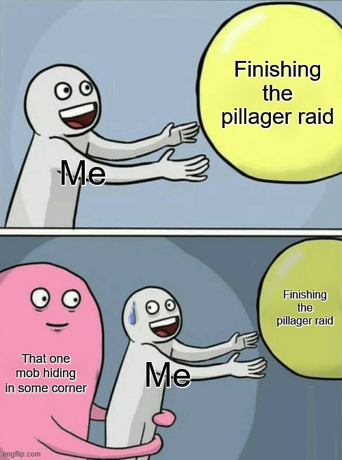 Pillager raids | Finishing the pillager raid; Me; Finishing the pillager raid; That one mob hiding in some corner; Me | image tagged in memes,minecraft | made w/ Imgflip meme maker