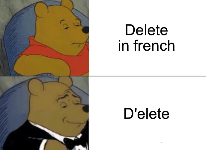 Tuxedo Winnie The Pooh | Delete in french; D'elete | image tagged in memes,tuxedo winnie the pooh | made w/ Imgflip meme maker