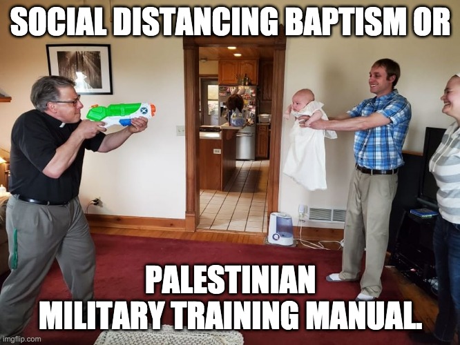 Guns and Babies | SOCIAL DISTANCING BAPTISM OR; PALESTINIAN MILITARY TRAINING MANUAL. | image tagged in terrorism | made w/ Imgflip meme maker