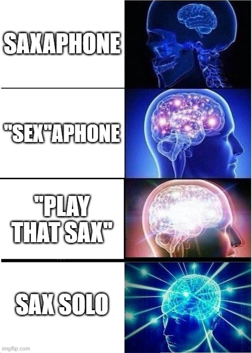 Expanding Brain |  SAXAPHONE; "SEX"APHONE; "PLAY THAT SAX"; SAX SOLO | image tagged in memes,expanding brain | made w/ Imgflip meme maker