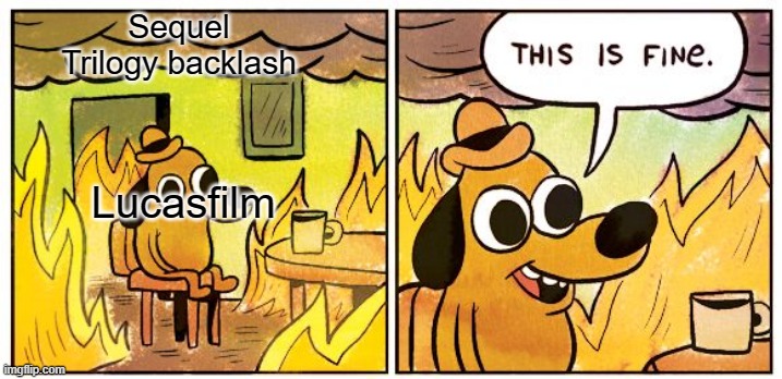 This Is Fine | Sequel Trilogy backlash; Lucasfilm | image tagged in memes,this is fine | made w/ Imgflip meme maker