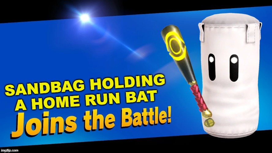 He's come to retaliate.. | SANDBAG HOLDING A HOME RUN BAT | image tagged in blank joins the battle,super smash bros,sandbag,home run bat | made w/ Imgflip meme maker