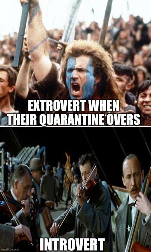 braveheart freedom | EXTROVERT WHEN THEIR QUARANTINE OVERS; INTROVERT | image tagged in braveheart freedom,memes | made w/ Imgflip meme maker