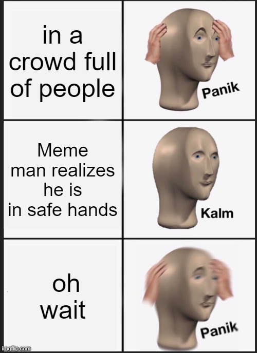 Panik Kalm Panik | in a crowd full of people; Meme man realizes he is in safe hands; oh wait | image tagged in memes,panik kalm panik,corona virus,oh shit,wait | made w/ Imgflip meme maker