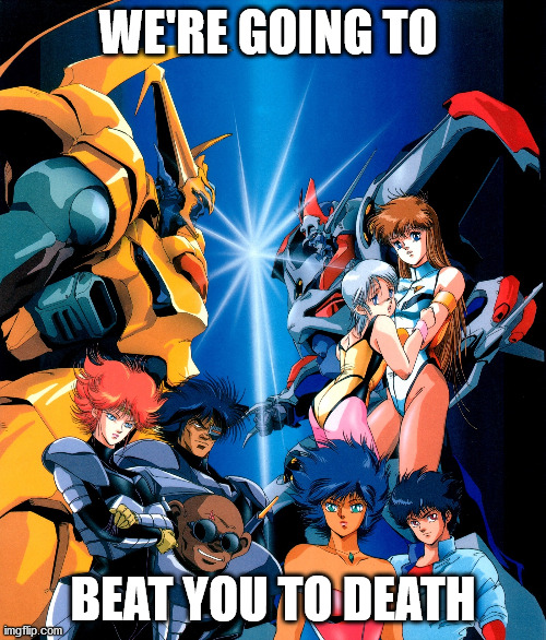 DANGAIOH! | WE'RE GOING TO; BEAT YOU TO DEATH | image tagged in anime | made w/ Imgflip meme maker