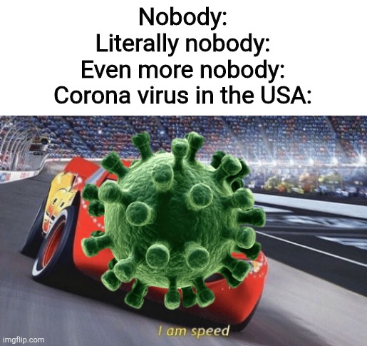 Nobody:
Literally nobody:
Even more nobody:
Corona virus in the USA: | image tagged in i am speed | made w/ Imgflip meme maker