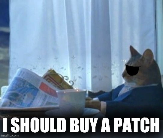 I SHOULD BUY A PATCH | made w/ Imgflip meme maker