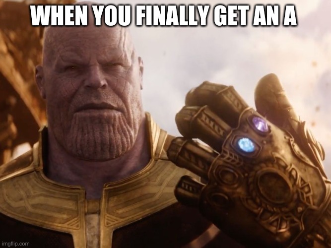 Thanos Smile | WHEN YOU FINALLY GET AN A | image tagged in thanos smile | made w/ Imgflip meme maker