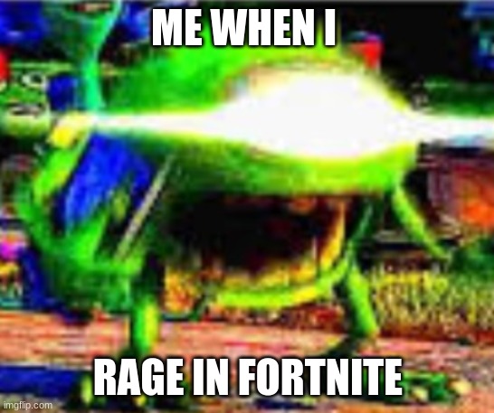 THE RAGER 2 | ME WHEN I; RAGE IN FORTNITE | image tagged in mike wazowski | made w/ Imgflip meme maker