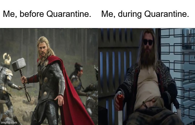 Me, before Quarantine. Me, during Quarantine. | image tagged in memes,thor,avengers,coronavirus,covid-19 | made w/ Imgflip meme maker