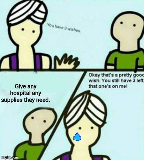Coronavirus | Give any hospital any supplies they need. | image tagged in you have 3 wishes,coronavirus,memes,wholesome | made w/ Imgflip meme maker