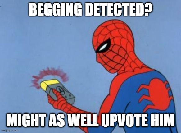 spiderman detector | BEGGING DETECTED? MIGHT AS WELL UPVOTE HIM | image tagged in spiderman detector | made w/ Imgflip meme maker