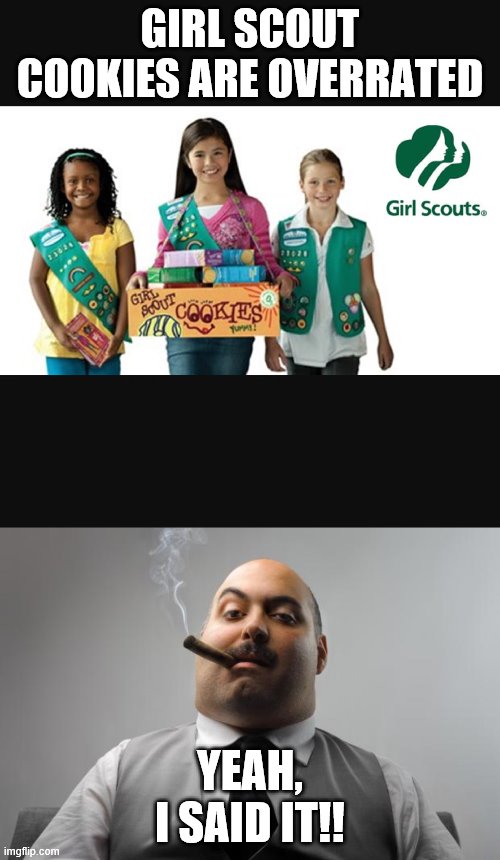 GIRL SCOUT COOKIES ARE OVERRATED; YEAH, I SAID IT!! | image tagged in memes,scumbag boss,girl scout | made w/ Imgflip meme maker