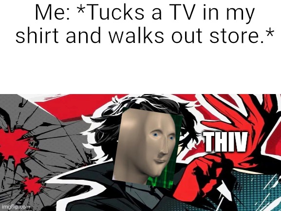 Thief in the making | Me: *Tucks a TV in my shirt and walks out store.*; THIV | image tagged in memes,stonks guy,persona 5 | made w/ Imgflip meme maker