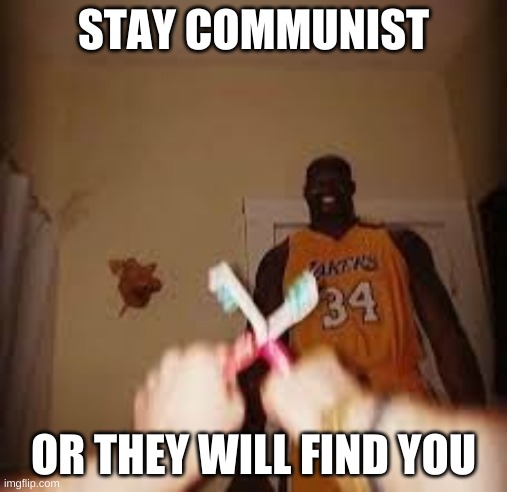 STAY COMMUNIST; OR THEY WILL FIND YOU | made w/ Imgflip meme maker