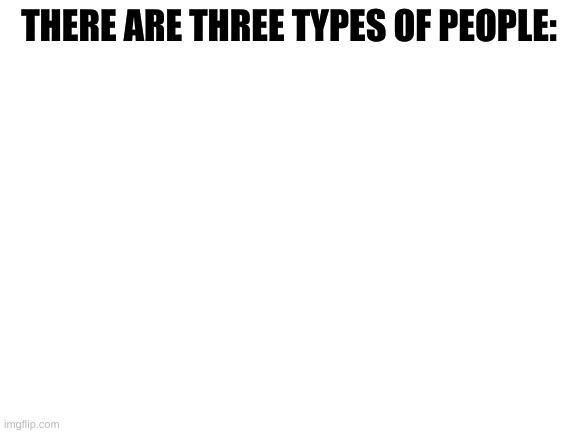 There are three types of people in this world Blank Meme Template