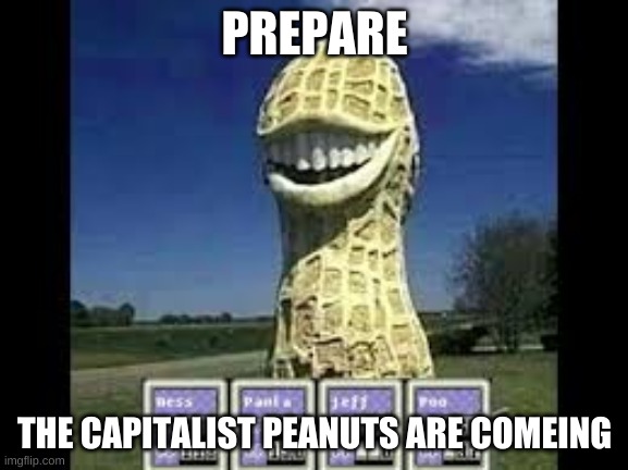 PREPARE; THE CAPITALIST PEANUTS ARE COMEING | made w/ Imgflip meme maker