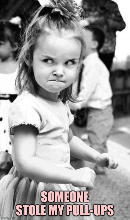 Angry Toddler | SOMEONE STOLE MY PULL-UPS | image tagged in memes,angry toddler | made w/ Imgflip meme maker
