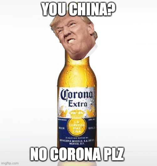 Corona | YOU CHINA? NO CORONA PLZ | image tagged in memes,corona | made w/ Imgflip meme maker