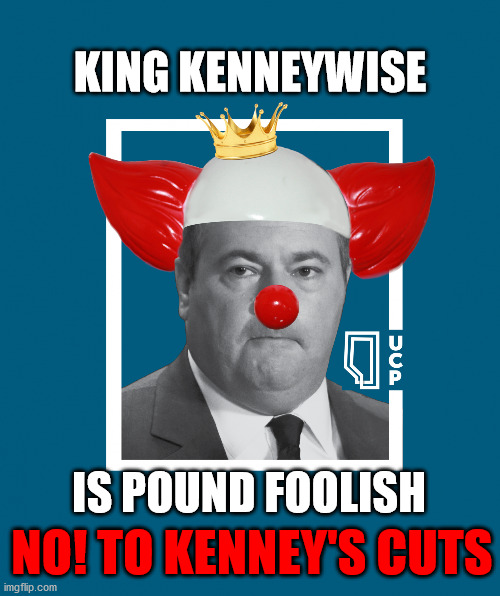 KING KENNEYWISE - POUND FOOLISH | KING KENNEYWISE; IS POUND FOOLISH; NO! TO KENNEY'S CUTS | image tagged in jason kenney,king,bozo,clown,ucp | made w/ Imgflip meme maker