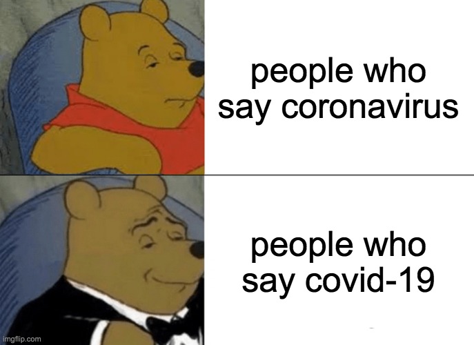 Either way....none of us have any TP | people who say coronavirus; people who say covid-19 | image tagged in memes,tuxedo winnie the pooh,tp,coronavirus,covid-19 | made w/ Imgflip meme maker