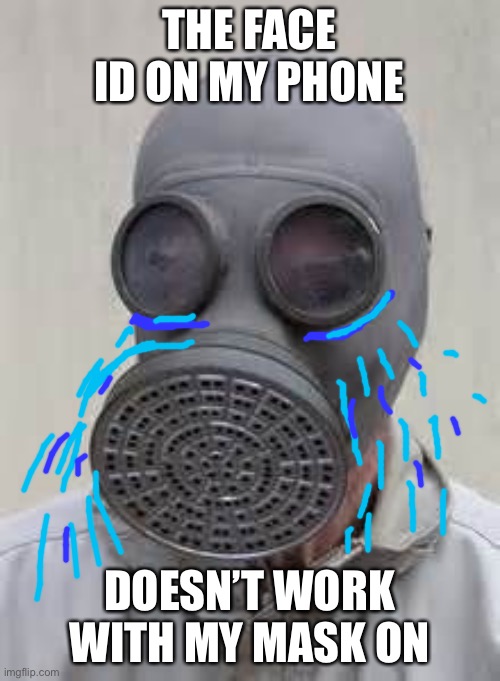 Gas mask | THE FACE ID ON MY PHONE; DOESN’T WORK WITH MY MASK ON | image tagged in gas mask,coronavirus,corona virus,quarantine,social distancing | made w/ Imgflip meme maker