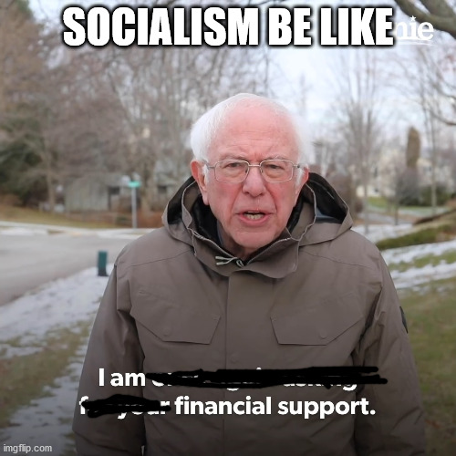 Bernie Sanders | SOCIALISM BE LIKE | image tagged in bernie sanders | made w/ Imgflip meme maker